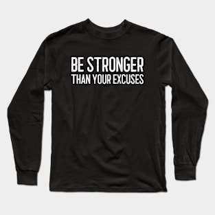 Be Stronger Than Your Excuses - Motivational Words Long Sleeve T-Shirt